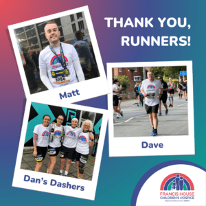 Three polaroid style photos over a gradient background with the words 'thank you, runners'. The images show various runners wearing Francis House t-shirt; the first is captioned Matt, who poses with his medal; the second is an action shot of a man running, captioned Dave; and the third shows four women smiling to the camera, captioned 'Dan's Dasher'